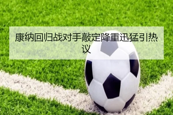 康纳回归战对手敲定降重迅猛引热议