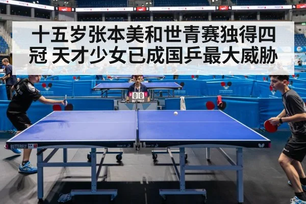十五岁张本美和世青赛独得四冠 天才少女已成国乒最大威胁