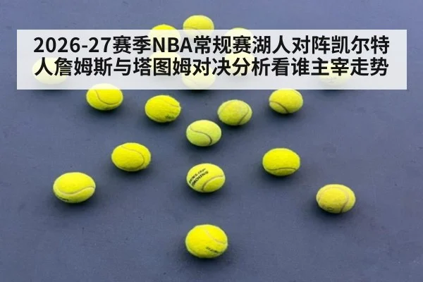 2026-27赛季NBA常规赛湖人对阵凯尔特人詹姆斯与塔图姆对决分析看谁主宰走势